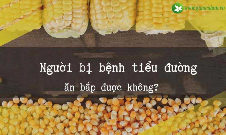 Người bệnh tiểu đường có nên ăn bắp đường không?
